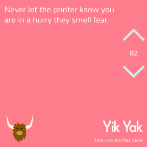 never let the printer know you're in a hurry. they smell fear #yikyak