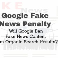 Google Fake News Penalty - Will Google Ban Fake News Content from Organic Search Results?